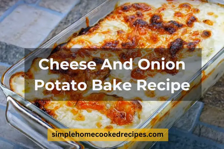 Cheese And Onion Potato Bake Recipe