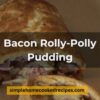 Bacon Rolly-Polly Pudding