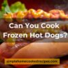Can You Cook Frozen Hot Dogs