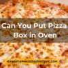 Can You Put Pizza Box in Oven