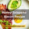 Honey Jalapeno Bacon Recipe