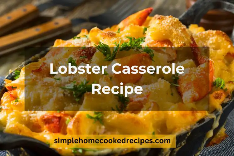 Decadent Lobster Casserole Recipe: A Gourmet Delight from the Sea