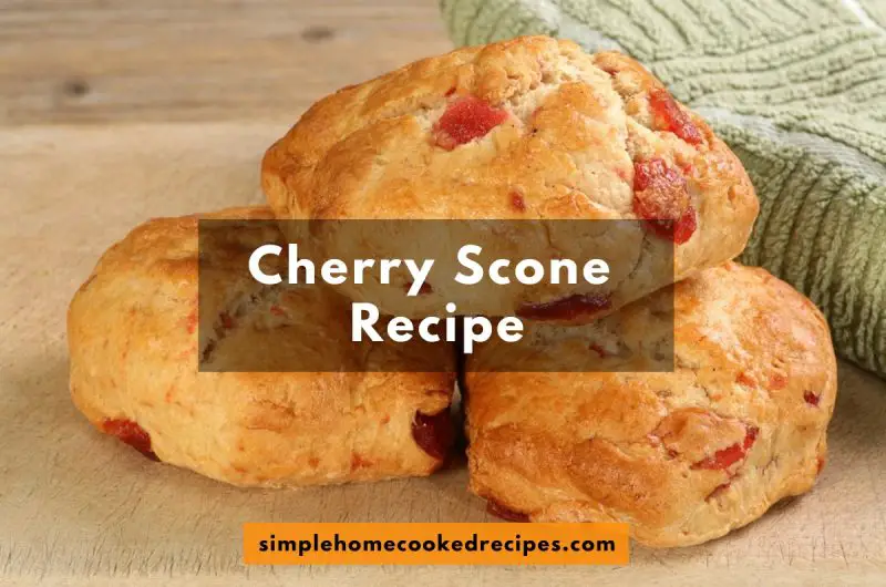 Cherry Scone Recipe: Tart And Tender