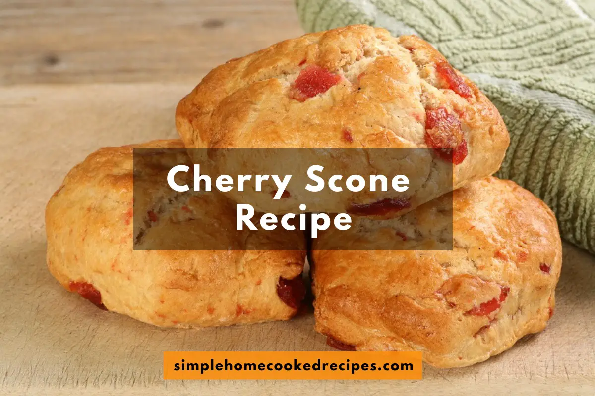 Cherry Scone Recipe: Tart And Tender - Simple Home Cooked Recipes
