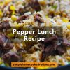 Pepper Lunch Recipe